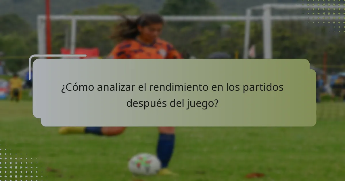 ¿Cómo analizar el rendimiento en los partidos después del juego?
