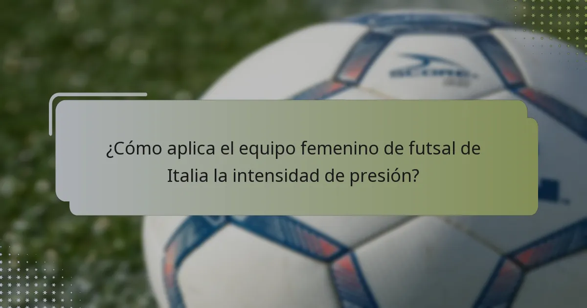 ¿Cómo aplica el equipo femenino de futsal de Italia la intensidad de presión?