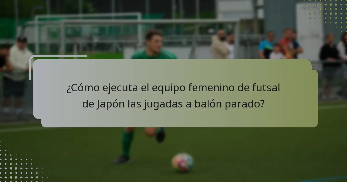 ¿Cómo ejecuta el equipo femenino de futsal de Japón las jugadas a balón parado?