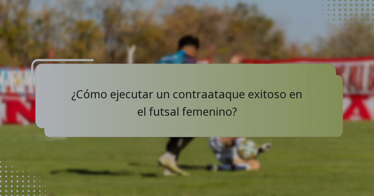 ¿Cómo ejecutar un contraataque exitoso en el futsal femenino?