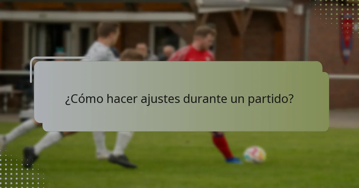 ¿Cómo hacer ajustes durante un partido?