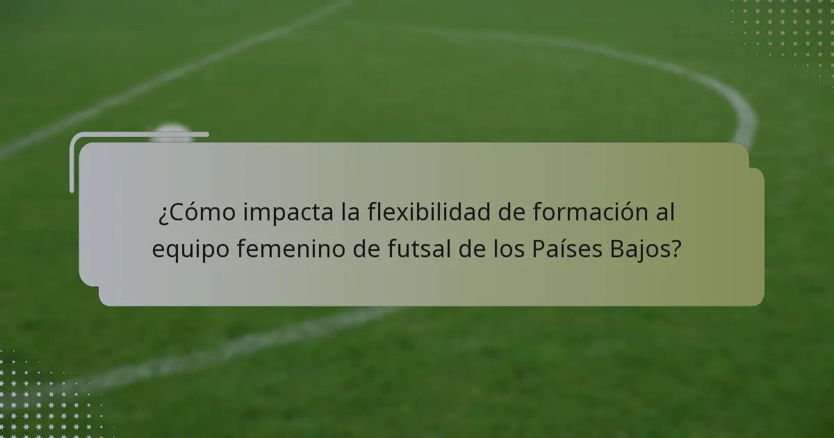 ¿Cómo impacta la flexibilidad de formación al equipo femenino de futsal de los Países Bajos?
