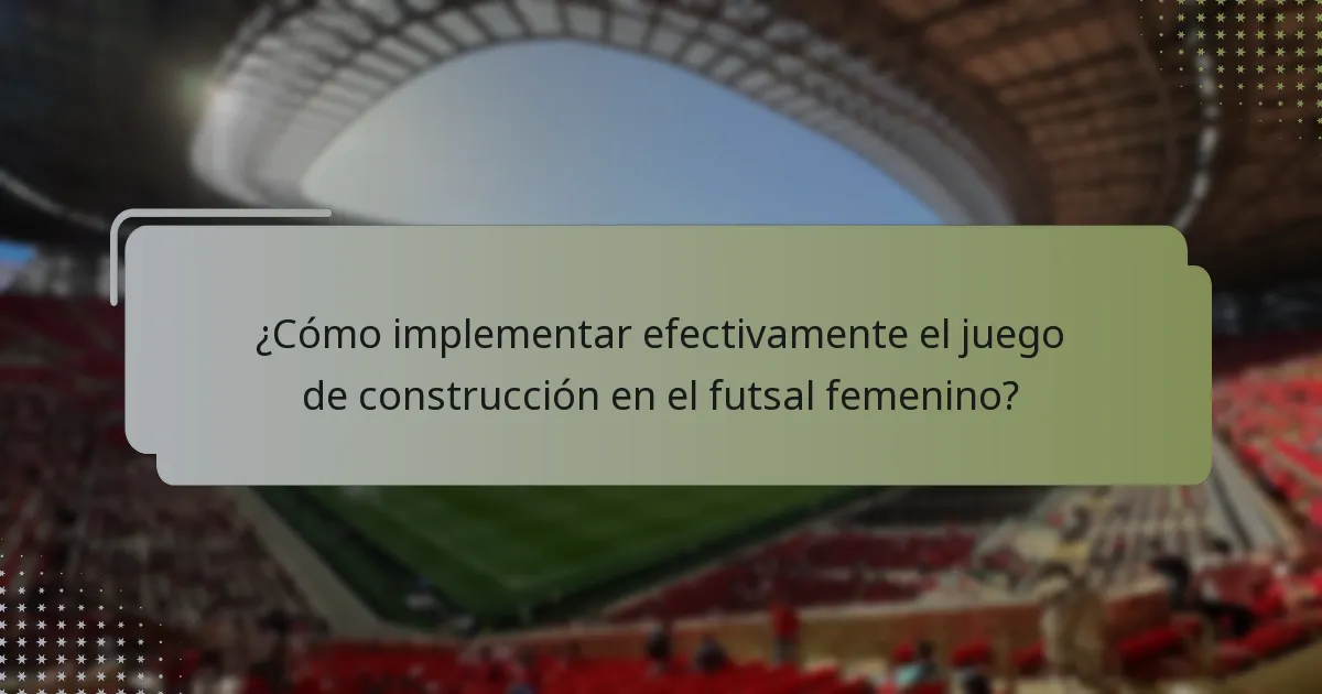 ¿Cómo implementar efectivamente el juego de construcción en el futsal femenino?