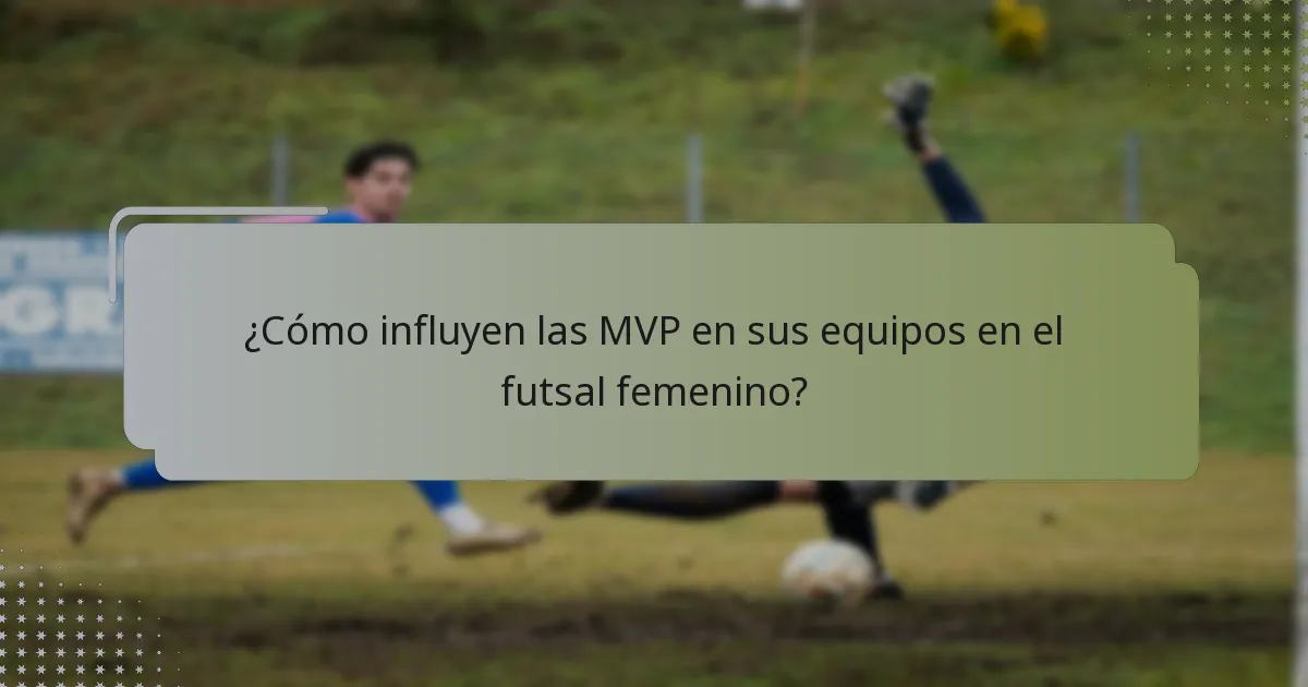 ¿Cómo influyen las MVP en sus equipos en el futsal femenino?