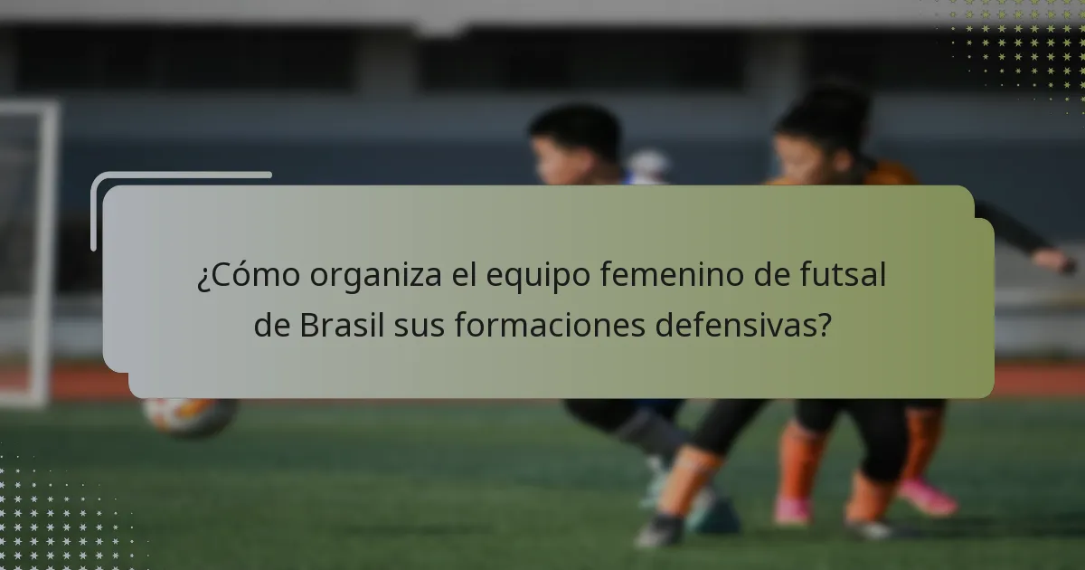 ¿Cómo organiza el equipo femenino de futsal de Brasil sus formaciones defensivas?