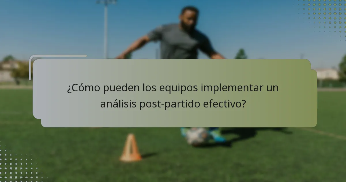 ¿Cómo pueden los equipos implementar un análisis post-partido efectivo?