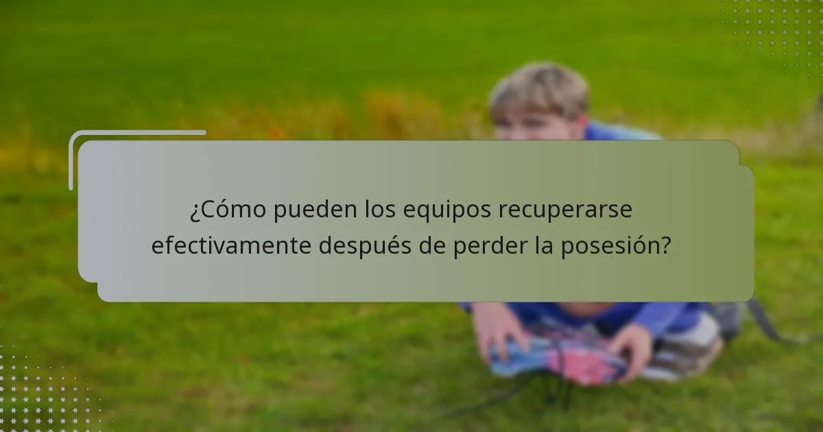 ¿Cómo pueden los equipos recuperarse efectivamente después de perder la posesión?