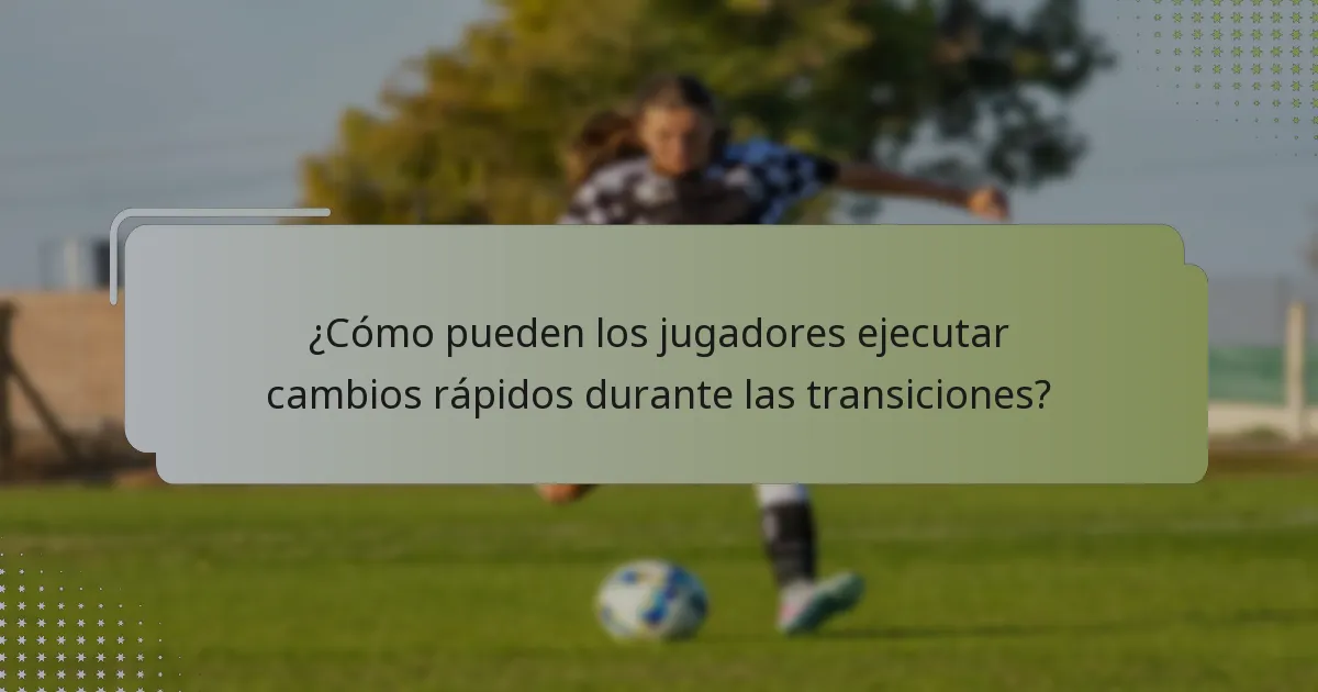 ¿Cómo pueden los jugadores ejecutar cambios rápidos durante las transiciones?