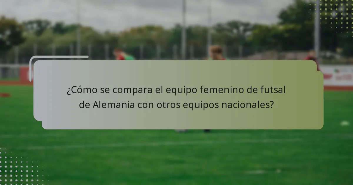 ¿Cómo se compara el equipo femenino de futsal de Alemania con otros equipos nacionales?