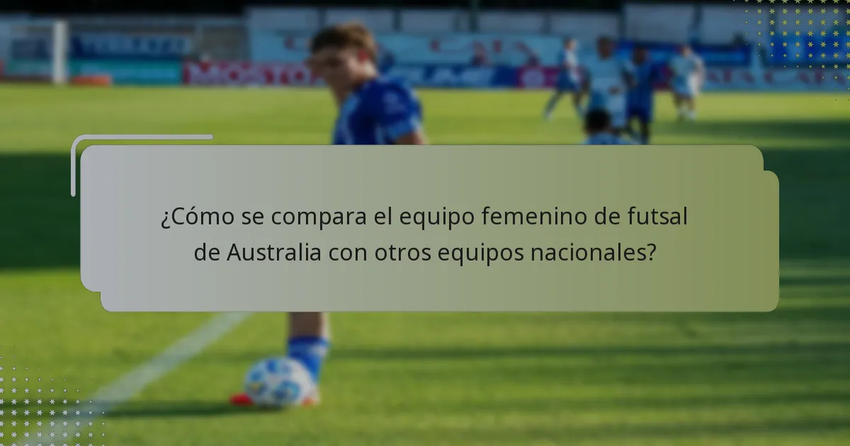 ¿Cómo se compara el equipo femenino de futsal de Australia con otros equipos nacionales?