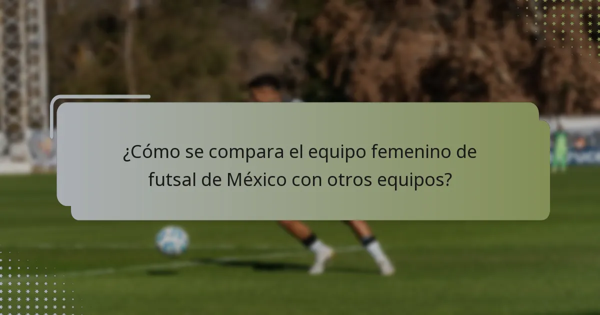 ¿Cómo se compara el equipo femenino de futsal de México con otros equipos?