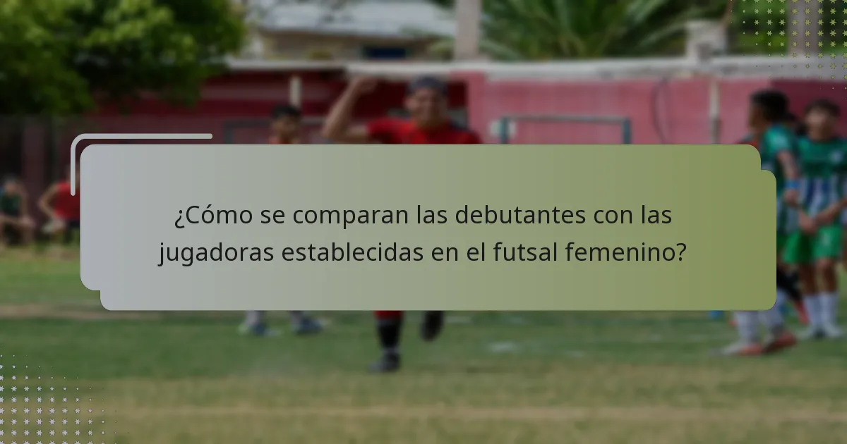 ¿Cómo se comparan las debutantes con las jugadoras establecidas en el futsal femenino?