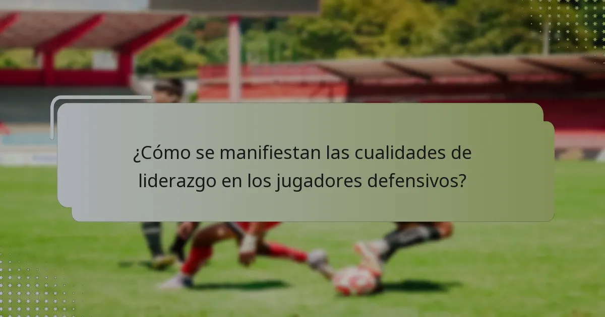 ¿Cómo se manifiestan las cualidades de liderazgo en los jugadores defensivos?