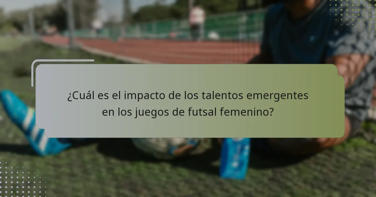 ¿Cuál es el impacto de los talentos emergentes en los juegos de futsal femenino?