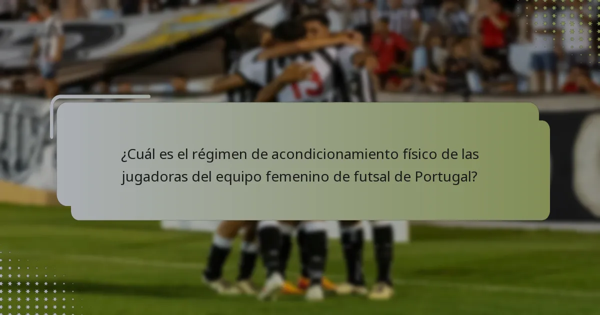 ¿Cuál es el régimen de acondicionamiento físico de las jugadoras del equipo femenino de futsal de Portugal?