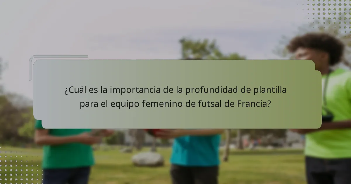 ¿Cuál es la importancia de la profundidad de plantilla para el equipo femenino de futsal de Francia?