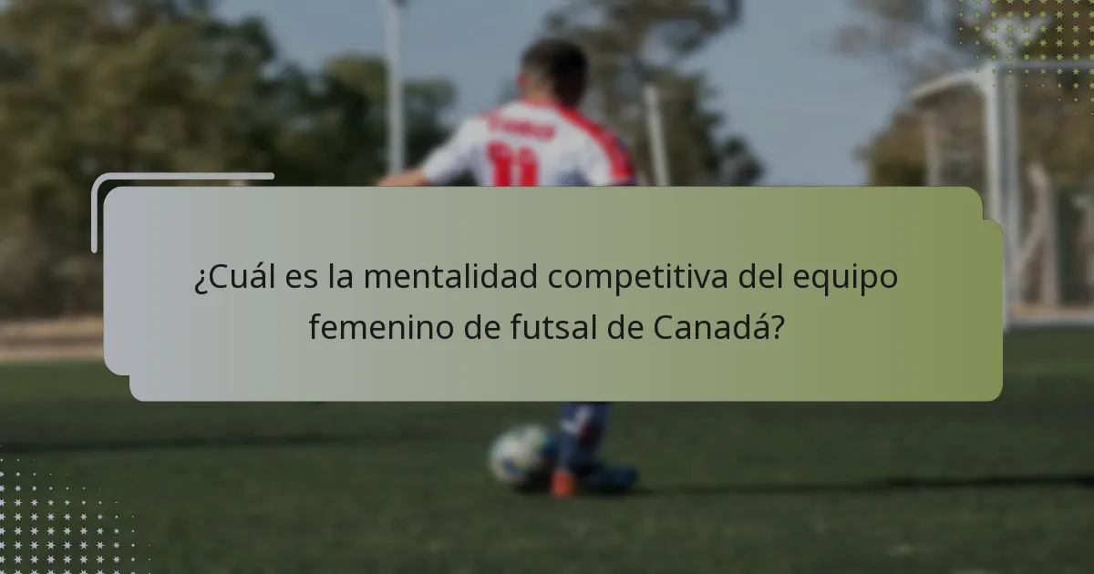 ¿Cuál es la mentalidad competitiva del equipo femenino de futsal de Canadá?