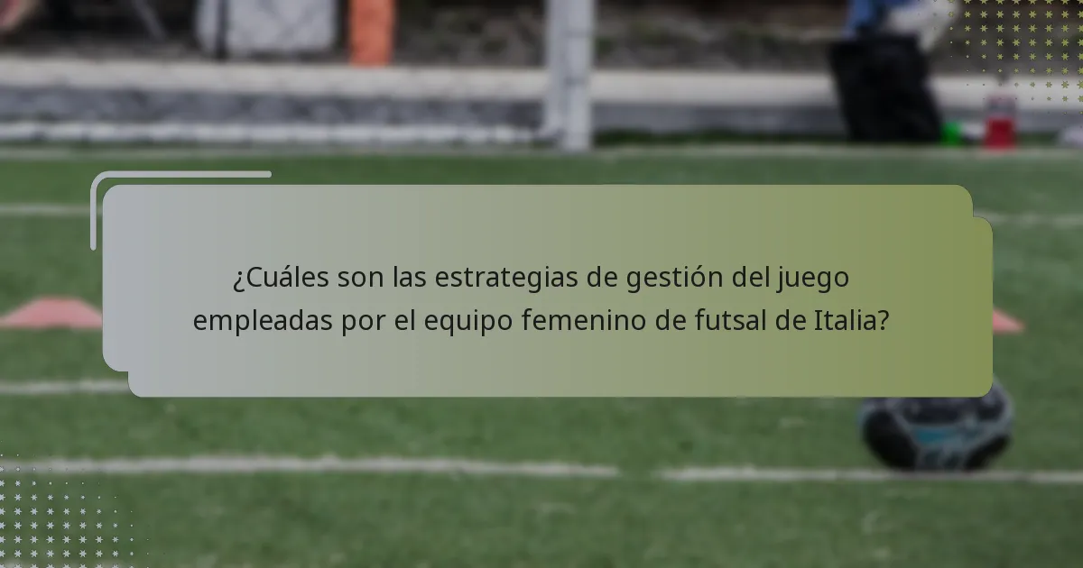 ¿Cuáles son las estrategias de gestión del juego empleadas por el equipo femenino de futsal de Italia?