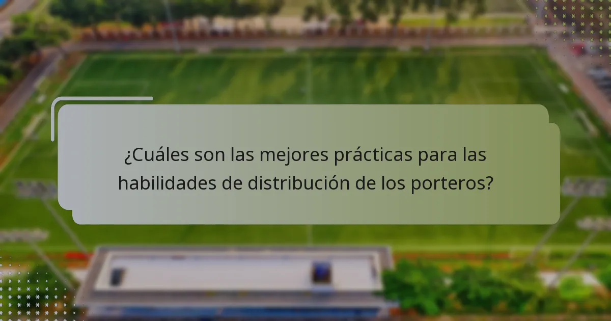 ¿Cuáles son las mejores prácticas para las habilidades de distribución de los porteros?