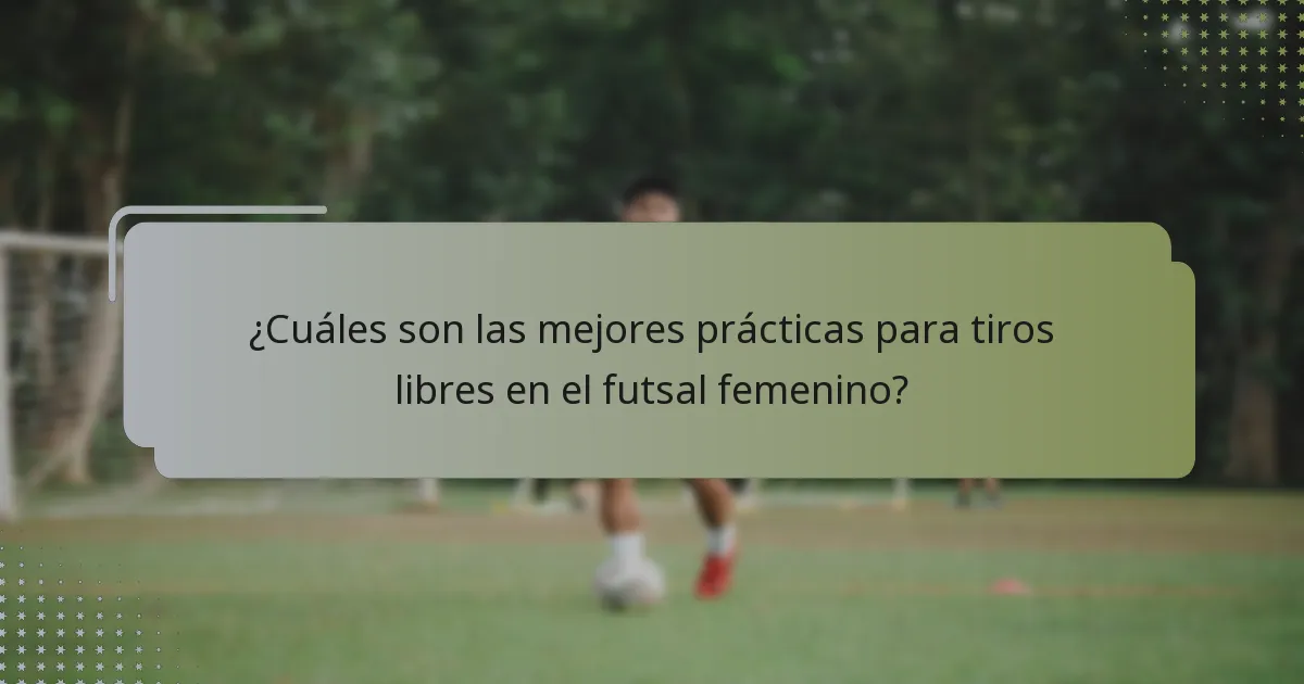 ¿Cuáles son las mejores prácticas para tiros libres en el futsal femenino?