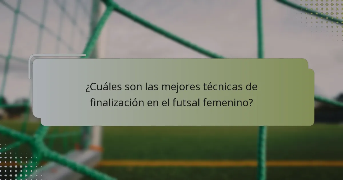 ¿Cuáles son las mejores técnicas de finalización en el futsal femenino?