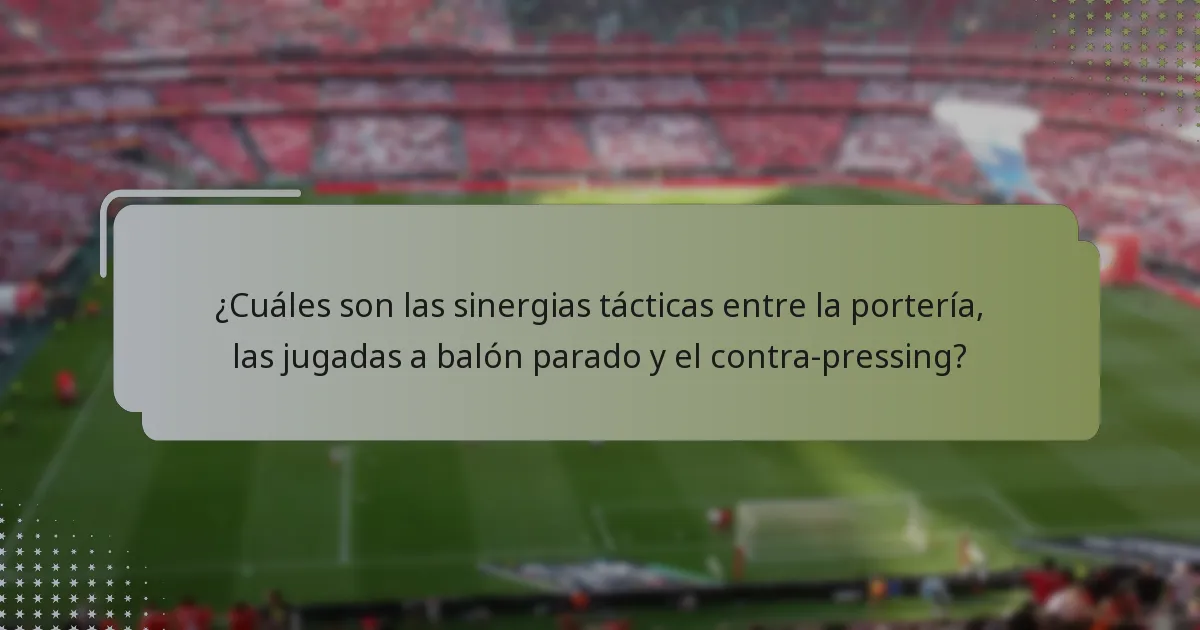 ¿Cuáles son las sinergias tácticas entre la portería, las jugadas a balón parado y el contra-pressing?