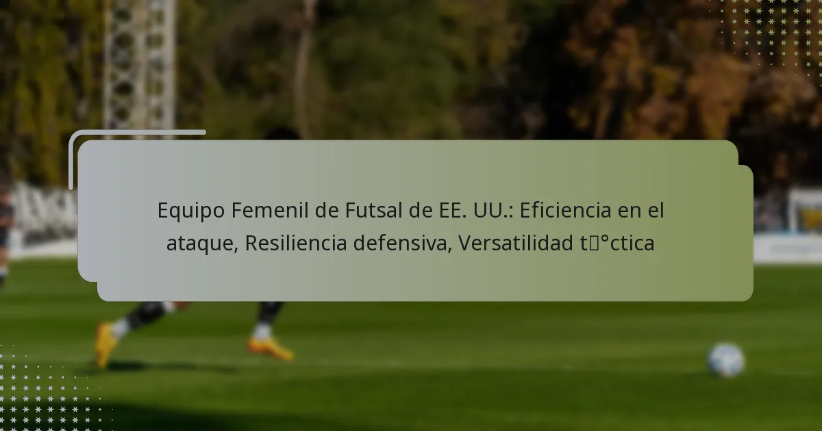 Equipo Femenil de Futsal de EE. UU.: Eficiencia en el ataque, Resiliencia defensiva, Versatilidad táctica