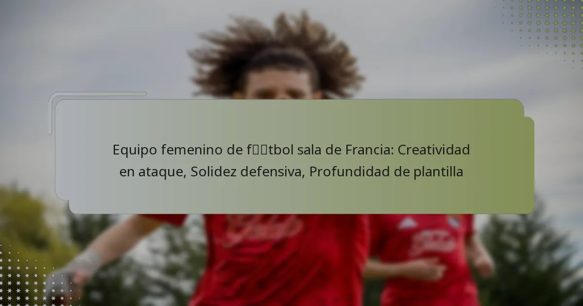 Equipo femenino de fútbol sala de Francia: Creatividad en ataque, Solidez defensiva, Profundidad de plantilla