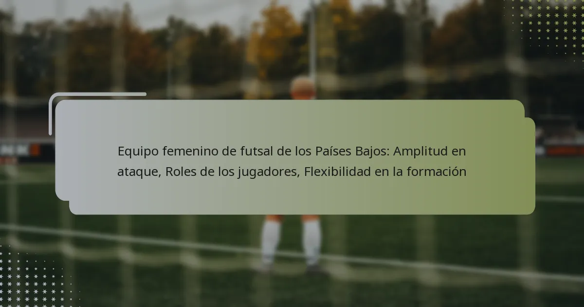 Equipo femenino de futsal de los Países Bajos: Amplitud en ataque, Roles de los jugadores, Flexibilidad en la formación
