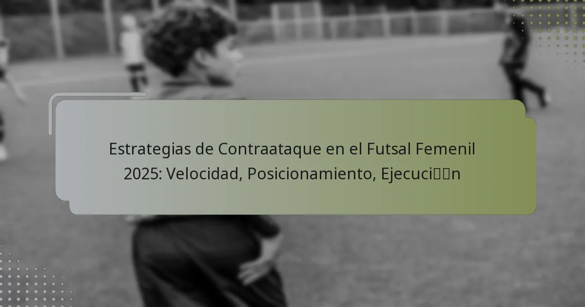 Estrategias de Contraataque en el Futsal Femenil 2025: Velocidad, Posicionamiento, Ejecución