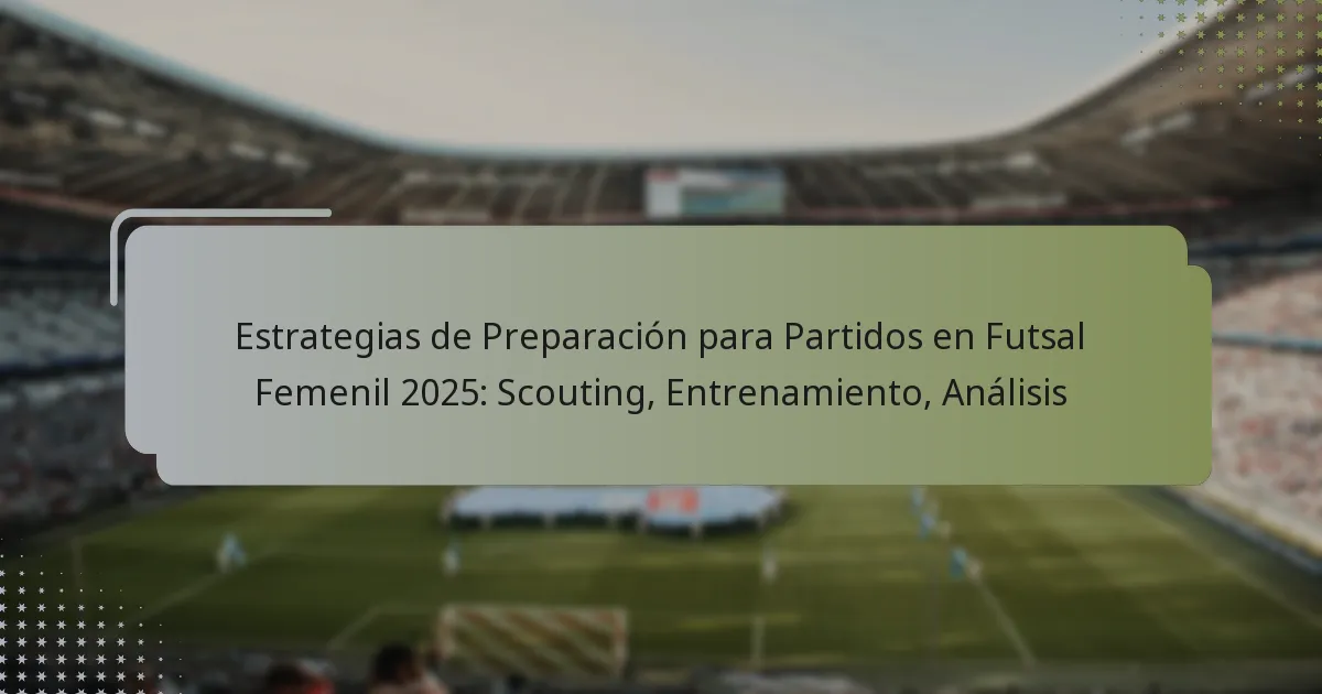Estrategias de Preparación para Partidos en Futsal Femenil 2025: Scouting, Entrenamiento, Análisis