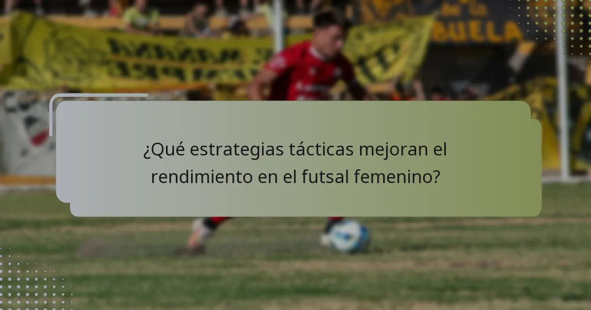 ¿Qué estrategias tácticas mejoran el rendimiento en el futsal femenino?