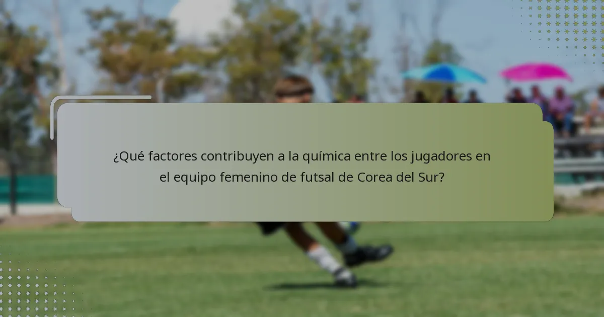 ¿Qué factores contribuyen a la química entre los jugadores en el equipo femenino de futsal de Corea del Sur?