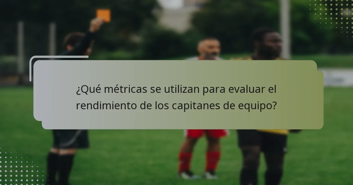 ¿Qué métricas se utilizan para evaluar el rendimiento de los capitanes de equipo?