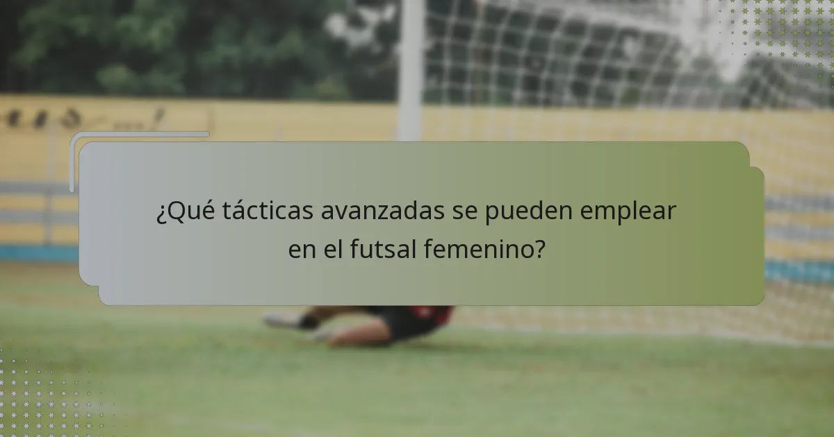 ¿Qué tácticas avanzadas se pueden emplear en el futsal femenino?